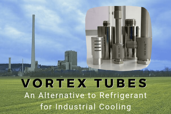 Vortex Tubes- An Alternative to Refrigerant for Industrial Cooling
