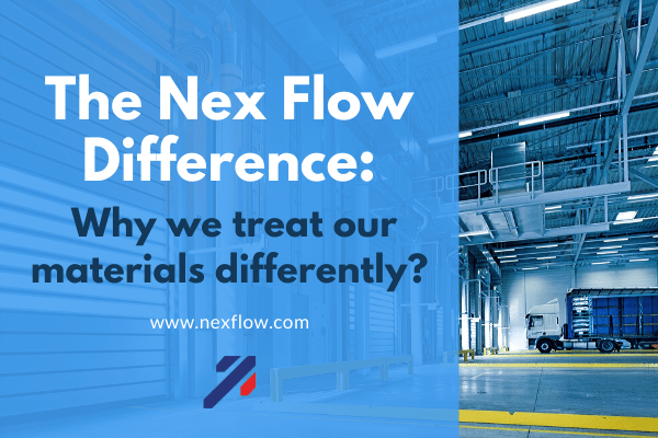 The Nex Flow Difference: Why we Treat our Materials Differently.